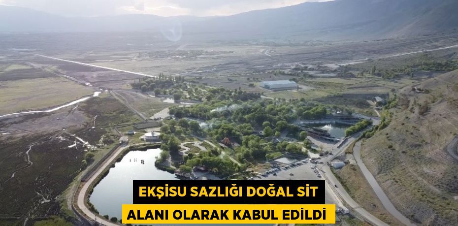 EKŞİSU SAZLIĞI DOĞAL SİT ALANI OLARAK KABUL EDİLDİ