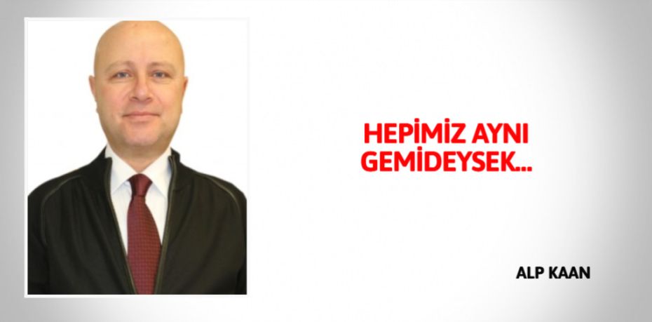 HEPİMİZ AYNI GEMİDEYSEK…
