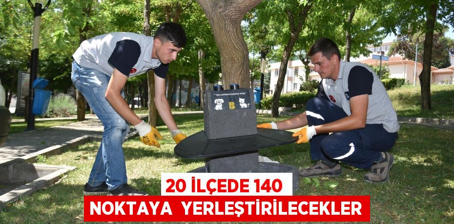 20 İLÇEDE 140 NOKTAYA  YERLEŞTİRİLECEKLER