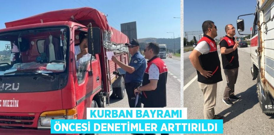 KURBAN BAYRAMI ÖNCESİ DENETİMLER ARTTIRILDI