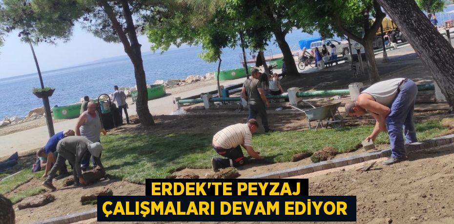 ERDEK’TE PEYZAJ ÇALIŞMALARI DEVAM EDİYOR