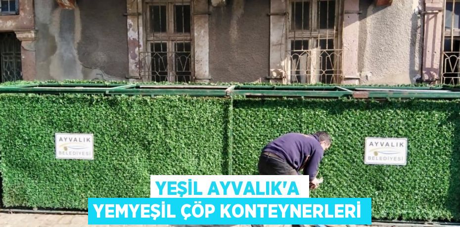 YEŞİL AYVALIK’A YEMYEŞİL ÇÖP KONTEYNERLERİ