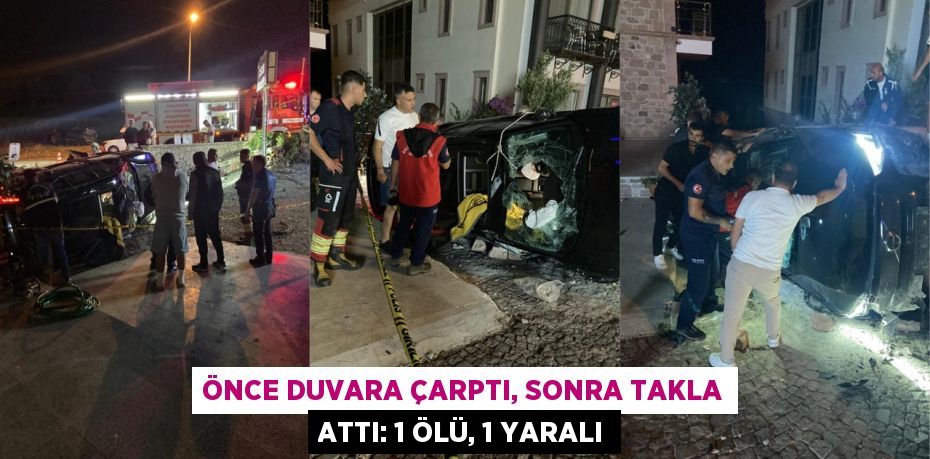 ÖNCE DUVARA ÇARPTI, SONRA TAKLA ATTI: 1 ÖLÜ, 1 YARALI