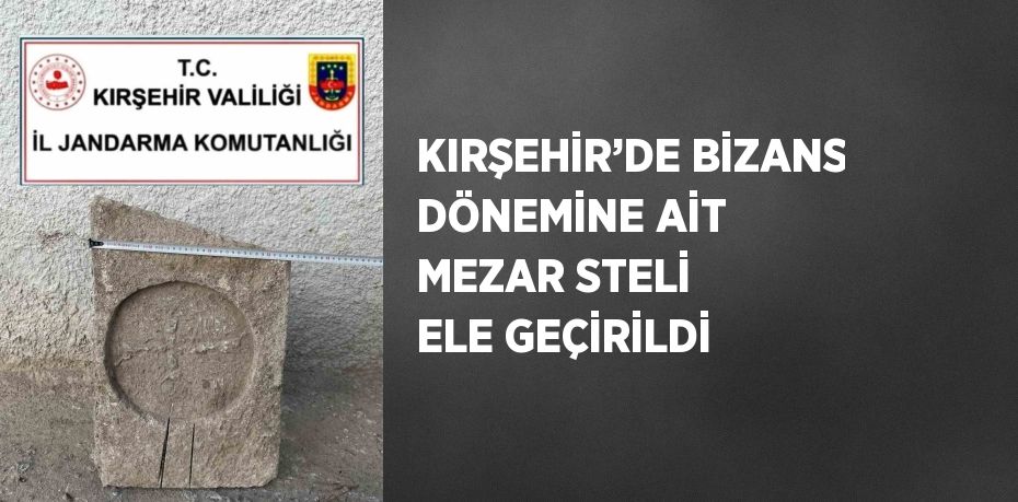 KIRŞEHİR’DE BİZANS DÖNEMİNE AİT MEZAR STELİ ELE GEÇİRİLDİ
