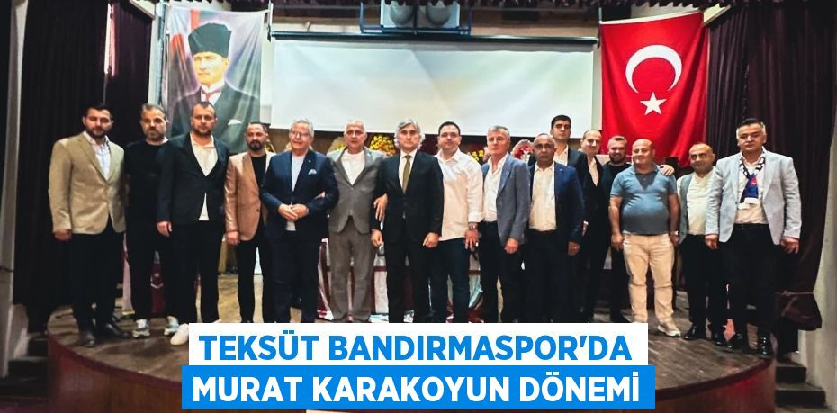 TEKSÜT BANDIRMASPOR'DA MURAT KARAKOYUN DÖNEMİ