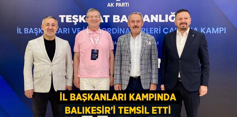 İL BAŞKANLARI KAMPINDA BALIKESİR’İ TEMSİL ETTİ
