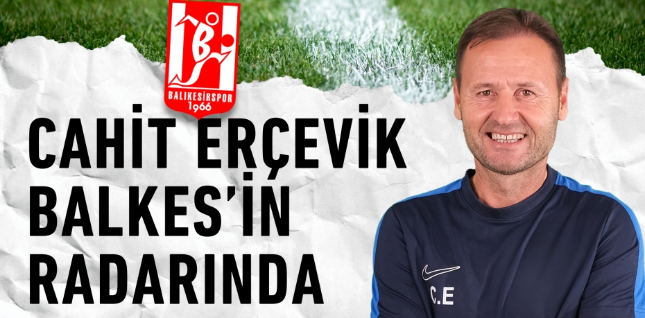 CAHİT ERÇEVİK BALKES’İN RADARINDA