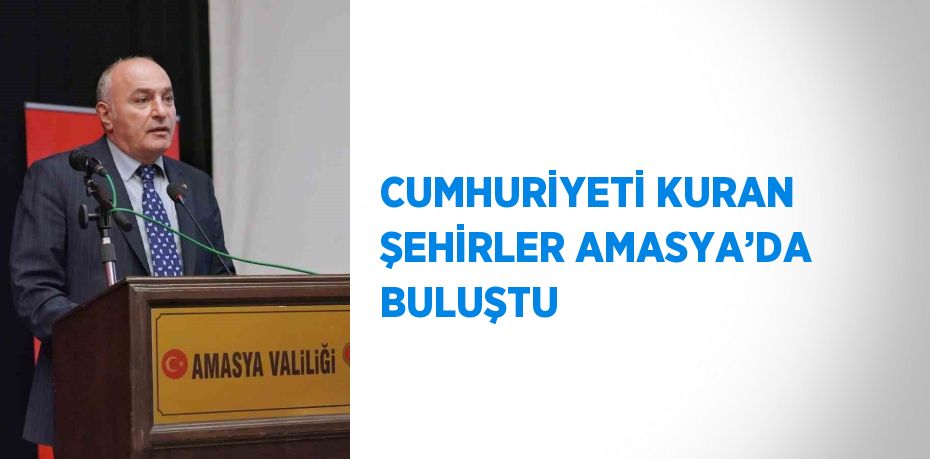 CUMHURİYETİ KURAN ŞEHİRLER AMASYA’DA BULUŞTU