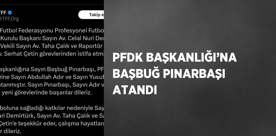 PFDK BAŞKANLIĞI’NA BAŞBUĞ PINARBAŞI ATANDI