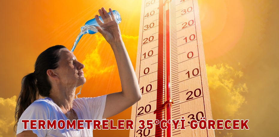 TERMOMETRELER 35°C'Yİ GÖRECEK