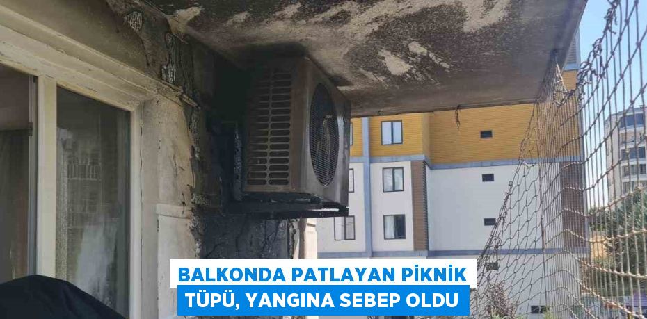 BALKONDA PATLAYAN PİKNİK TÜPÜ, YANGINA SEBEP OLDU