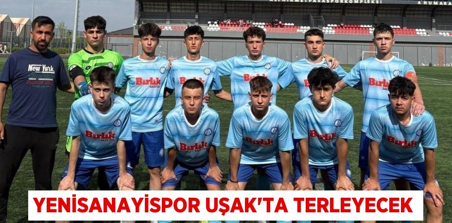 Yenisanayispor Uşak'ta Terleyecek