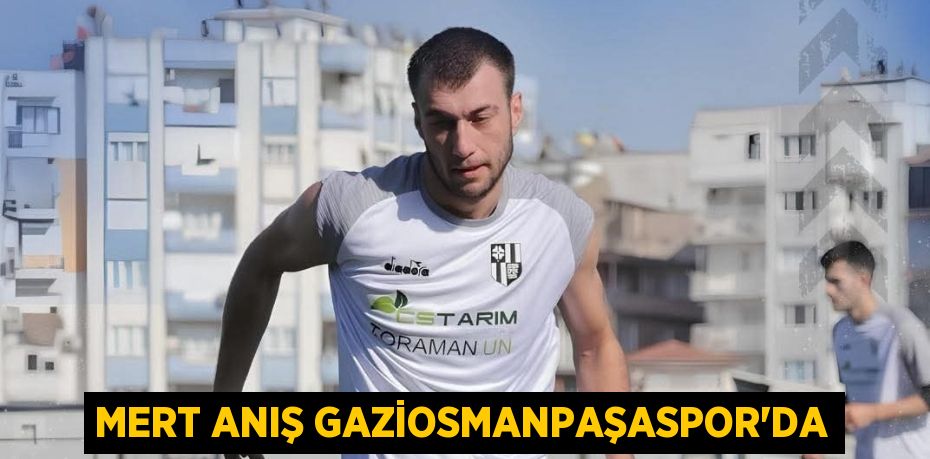 MERT ANIŞ GAZİOSMANPAŞASPOR’DA