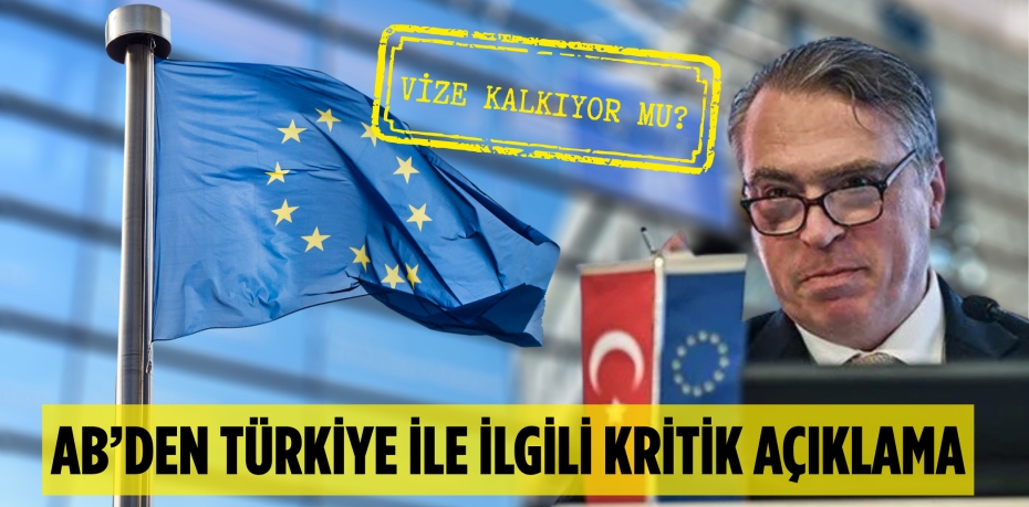 VİZE KALKIYOR MU? AB’DEN TÜRKİYE İLE İLGİLİ KRİTİK AÇIKLAMA