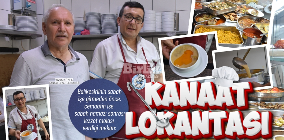 Balıkesirlinin sabah işe gitmeden önce, cemaatin ise sabah namazı sonrası lezzet molası verdiği mekan:  KANAAT  LOKANTASI