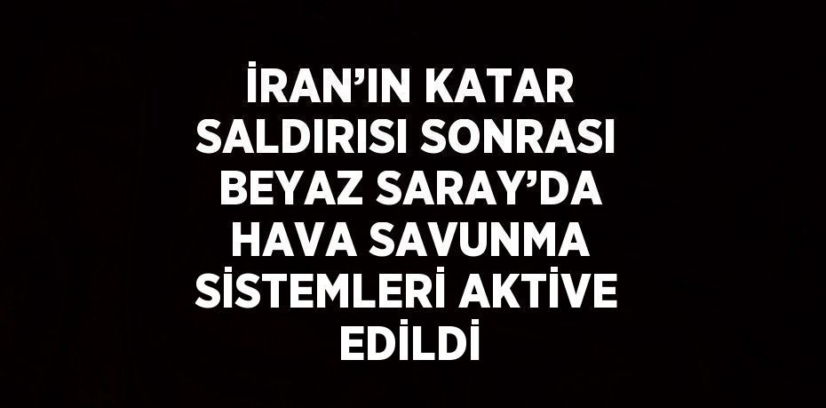 İRAN’IN KATAR SALDIRISI SONRASI BEYAZ SARAY’DA HAVA SAVUNMA SİSTEMLERİ AKTİVE EDİLDİ