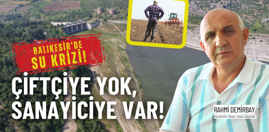Balıkesir’de su krizi! ÇİFTÇİYE YOK,  SANAYİCİYE VAR!