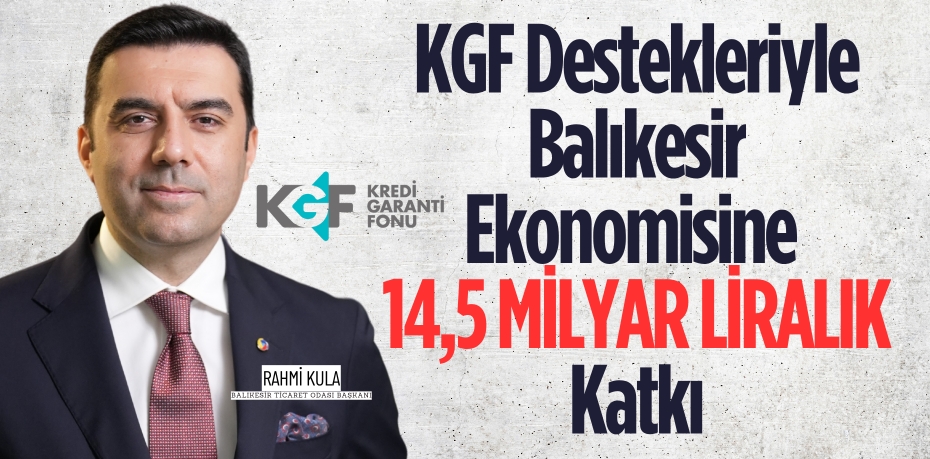 KGF Destekleriyle Balıkesir Ekonomisine 14,5 Milyar Liralık Katkı