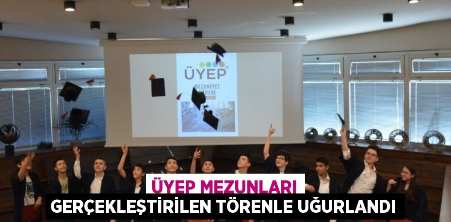 ÜYEP MEZUNLARI GERÇEKLEŞTİRİLEN TÖRENLE UĞURLANDI