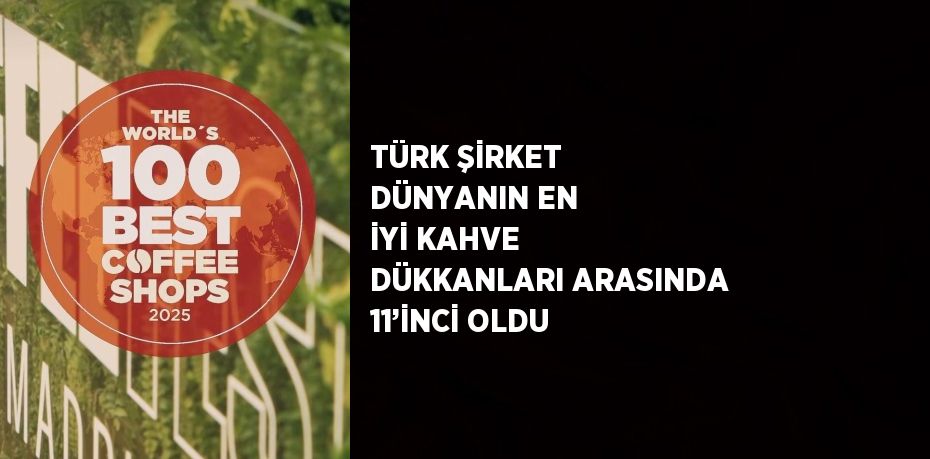 TÜRK ŞİRKET DÜNYANIN EN İYİ KAHVE DÜKKANLARI ARASINDA 11’İNCİ OLDU