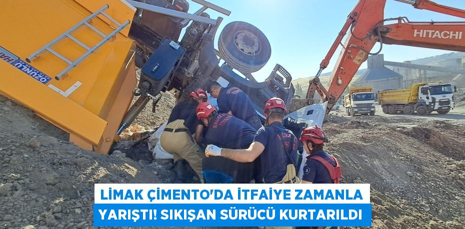 Limak Çimento'da itfaiye zamanla yarıştı! Sıkışan sürücü kurtarıldı