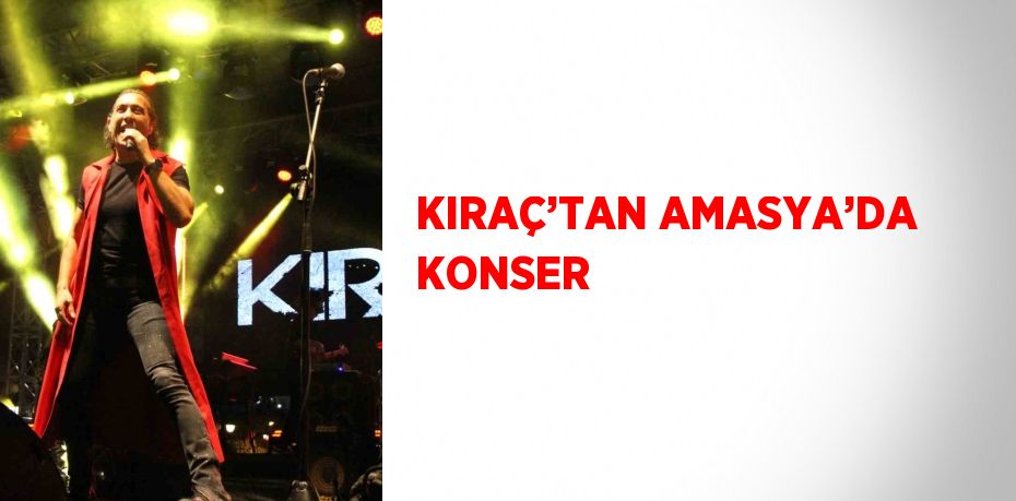 KIRAÇ’TAN AMASYA’DA KONSER