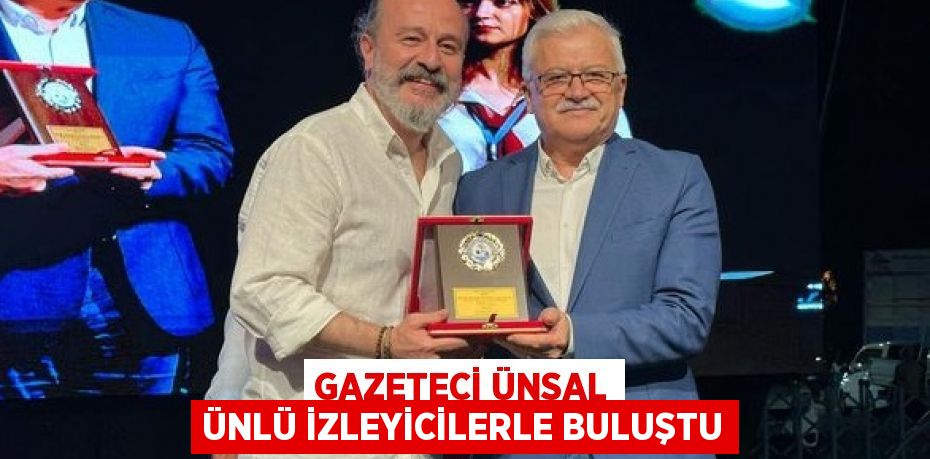 GAZETECİ ÜNSAL ÜNLÜ İZLEYİCİLERLE BULUŞTU