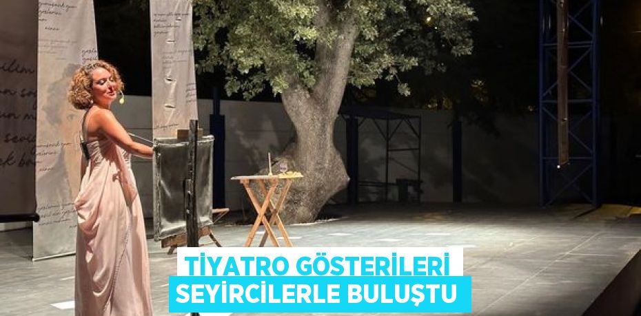 TİYATRO GÖSTERİLERİ SEYİRCİLERLE BULUŞTU