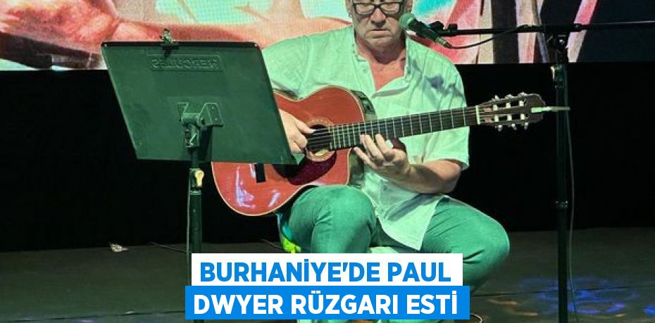 BURHANİYE’DE PAUL DWYER RÜZGARI ESTİ