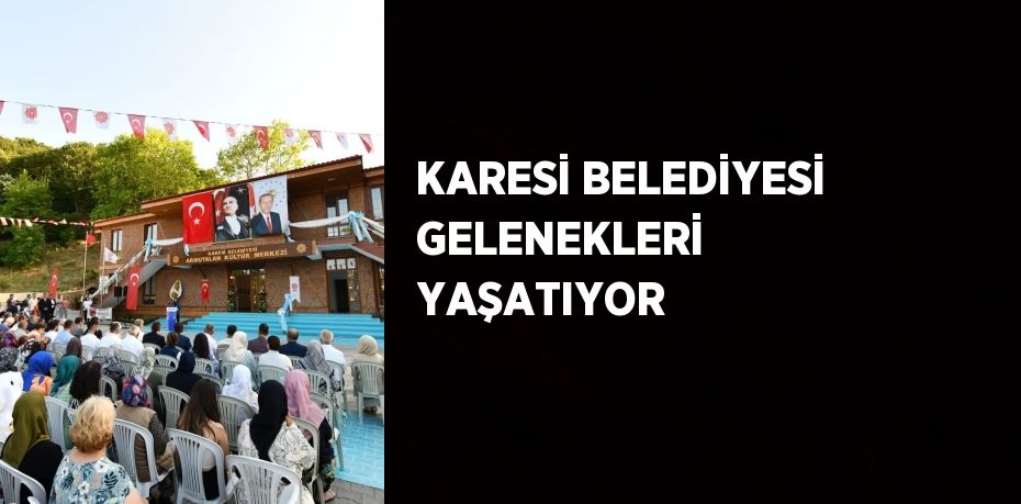 KARESİ BELEDİYESİ GELENEKLERİ YAŞATIYOR