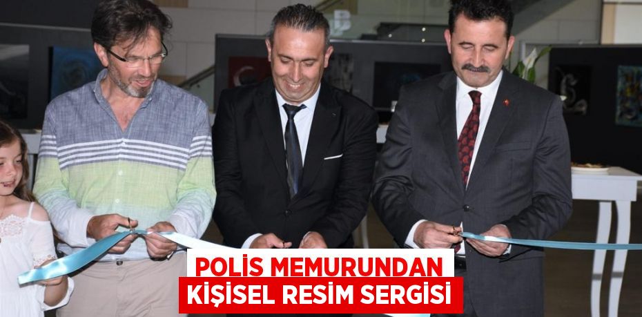 POLİS MEMURUNDAN KİŞİSEL RESİM SERGİSİ