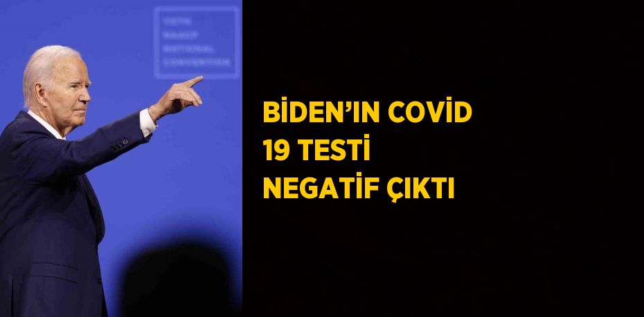 BİDEN’IN COVİD 19 TESTİ NEGATİF ÇIKTI