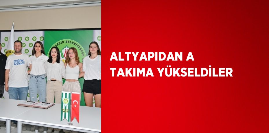 ALTYAPIDAN A TAKIMA YÜKSELDİLER