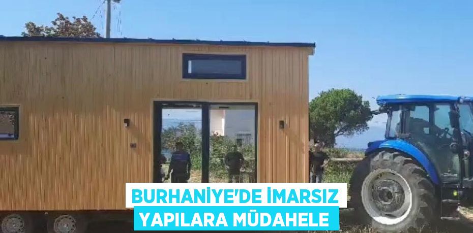 BURHANİYE’DE İMARSIZ YAPILARA MÜDAHELE