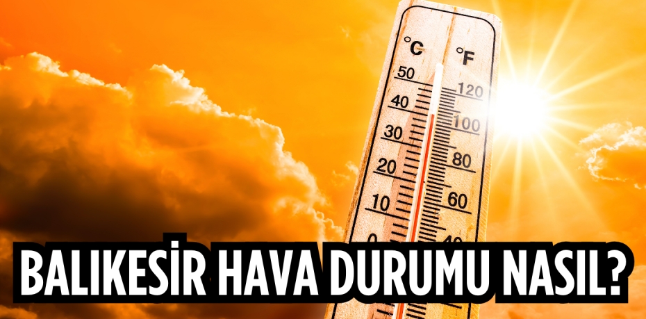 BALIKESİR HAVA DURUMU NASIL?