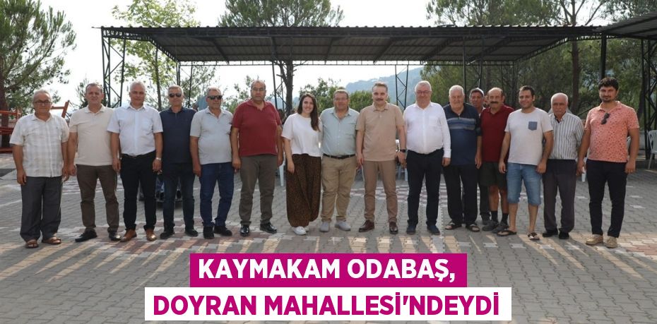 KAYMAKAM ODABAŞ, DOYRAN MAHALLESİ’NDEYDİ