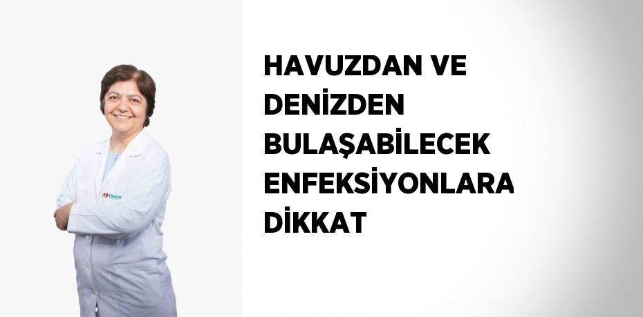 HAVUZDAN VE DENİZDEN BULAŞABİLECEK ENFEKSİYONLARA DİKKAT