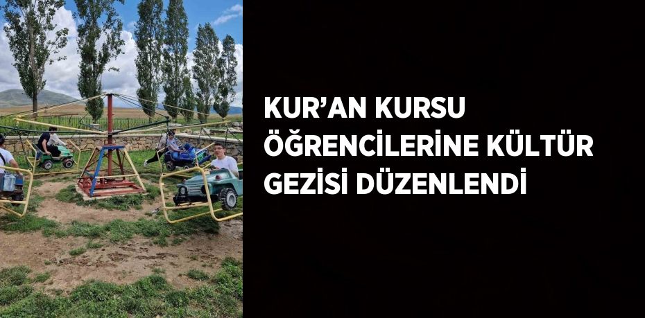 KUR’AN KURSU ÖĞRENCİLERİNE KÜLTÜR GEZİSİ DÜZENLENDİ