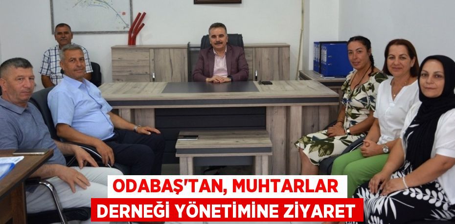 ODABAŞ’TAN, MUHTARLAR DERNEĞİ YÖNETİMİNE ZİYARET