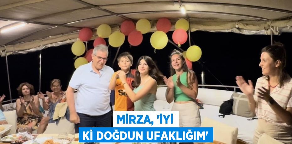 MİRZA, “İYİ Kİ DOĞDUN UFAKLIĞIM”