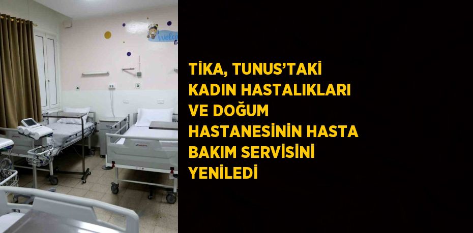 TİKA, TUNUS’TAKİ KADIN HASTALIKLARI VE DOĞUM HASTANESİNİN HASTA BAKIM SERVİSİNİ YENİLEDİ