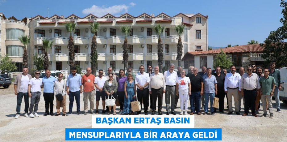 BAŞKAN ERTAŞ BASIN MENSUPLARIYLA BİR ARAYA GELDİ