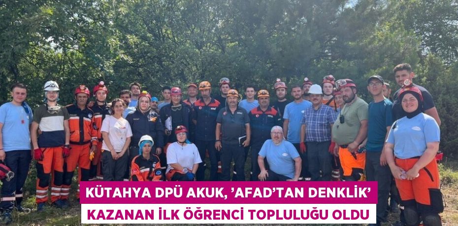 KÜTAHYA DPÜ AKUK, ’AFAD’TAN DENKLİK’ KAZANAN İLK ÖĞRENCİ TOPLULUĞU OLDU