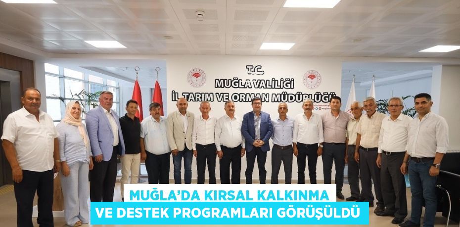 MUĞLA’DA KIRSAL KALKINMA VE DESTEK PROGRAMLARI GÖRÜŞÜLDÜ