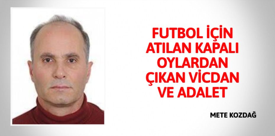 FUTBOL İÇİN ATILAN KAPALI OYLARDAN ÇIKAN VİCDAN VE ADALET