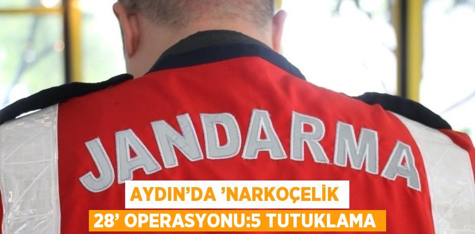 AYDIN’DA ’NARKOÇELİK 28’ OPERASYONU:5 TUTUKLAMA