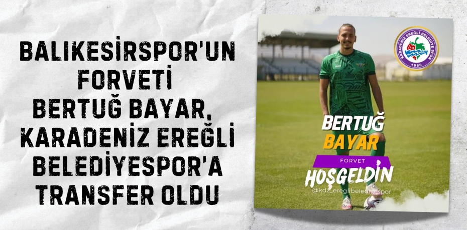Balıkesirspor’un forveti Bertuğ Bayar,  Karadeniz Ereğli Belediyespor’a transfer oldu