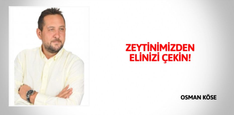 ZEYTİNİMİZDEN ELİNİZİ ÇEKİN!