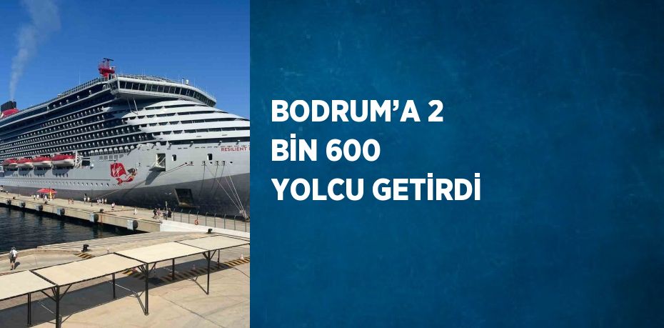 BODRUM’A 2 BİN 600 YOLCU GETİRDİ