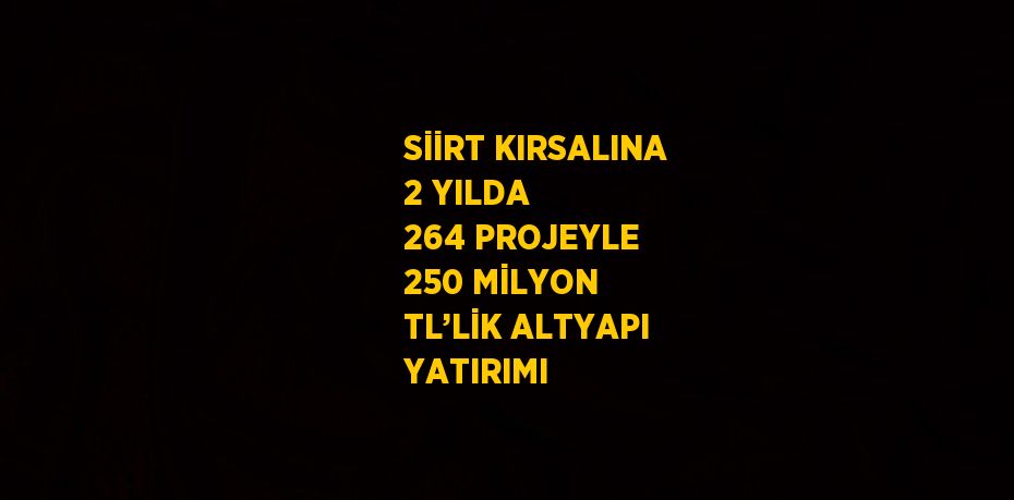 SİİRT KIRSALINA 2 YILDA 264 PROJEYLE 250 MİLYON TL’LİK ALTYAPI YATIRIMI